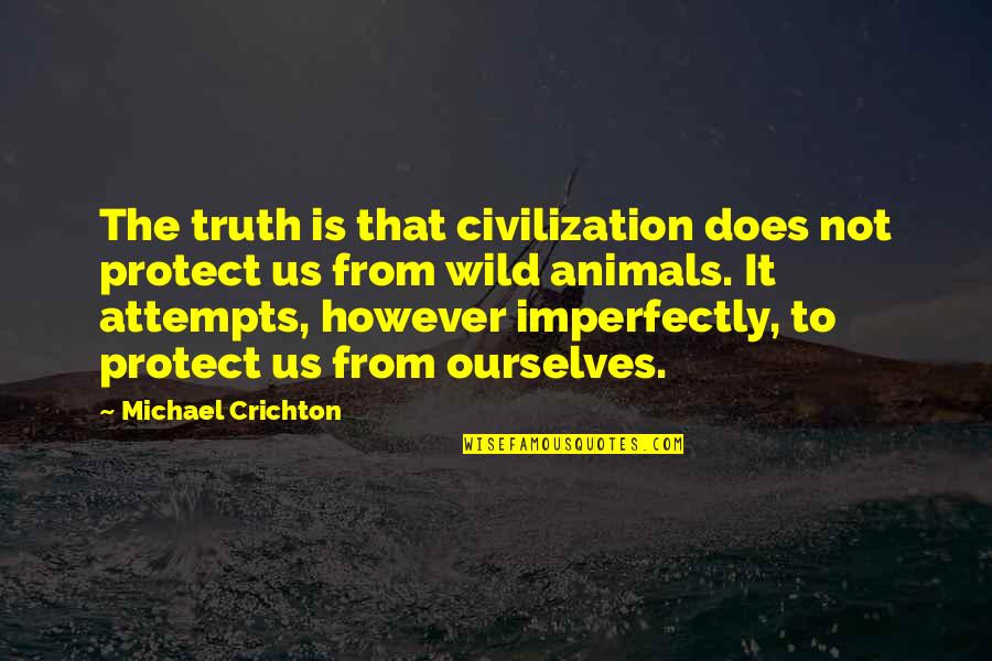 The Wild Truth Quotes By Michael Crichton: The truth is that civilization does not protect The Wild Truth Quotes By Michael Crichton: The truth is that civilization does not protect