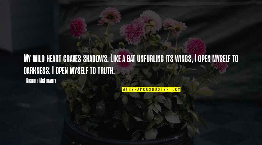 The Wild Truth Quotes By Nichole McElhaney: My wild heart craves shadows. Like a bat The Wild Truth Quotes By Nichole McElhaney: My wild heart craves shadows. Like a bat
