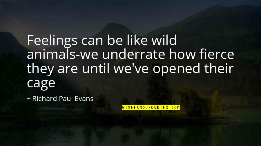The Wild Truth Quotes By Richard Paul Evans: Feelings can be like wild animals-we underrate how The Wild Truth Quotes By Richard Paul Evans: Feelings can be like wild animals-we underrate how