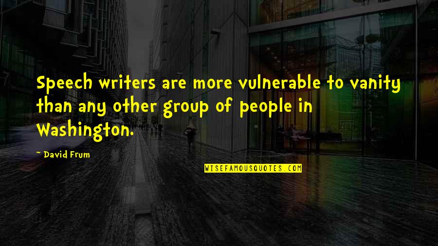 The Wilderness In Heart Of Darkness Quotes By David Frum: Speech writers are more vulnerable to vanity than