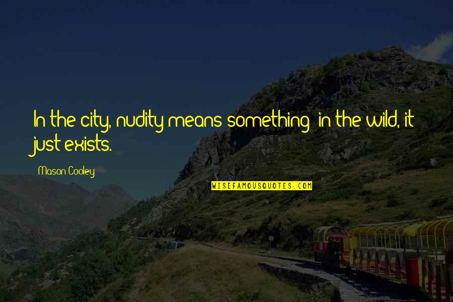 The Wilderness Quotes By Mason Cooley: In the city, nudity means something; in the