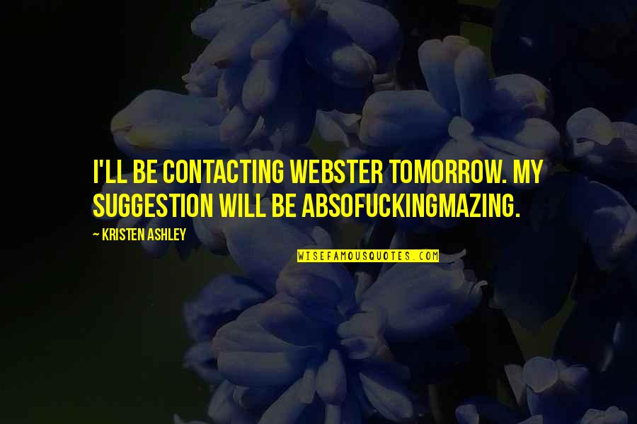 The Will Kristen Ashley Quotes By Kristen Ashley: I'll be contacting Webster tomorrow. My suggestion will