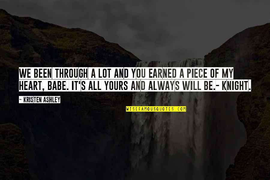 The Will Kristen Ashley Quotes By Kristen Ashley: We been through a lot and you earned The Will Kristen Ashley Quotes By Kristen Ashley: We been through a lot and you earned