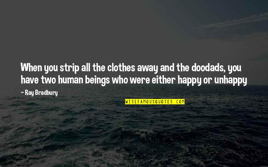 The Will Kristen Ashley Quotes By Ray Bradbury: When you strip all the clothes away and The Will Kristen Ashley Quotes By Ray Bradbury: When you strip all the clothes away and