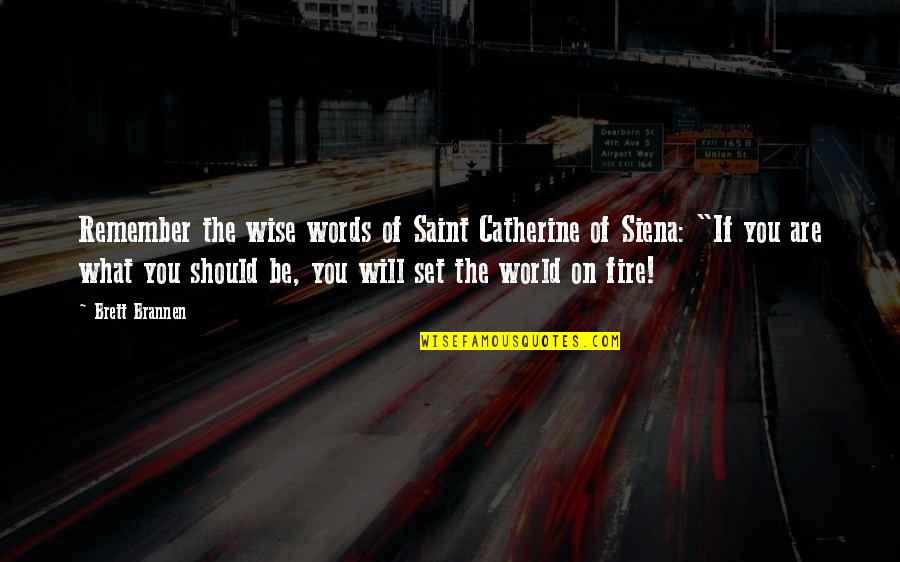 The Will Of Fire Quotes By Brett Brannen: Remember the wise words of Saint Catherine of