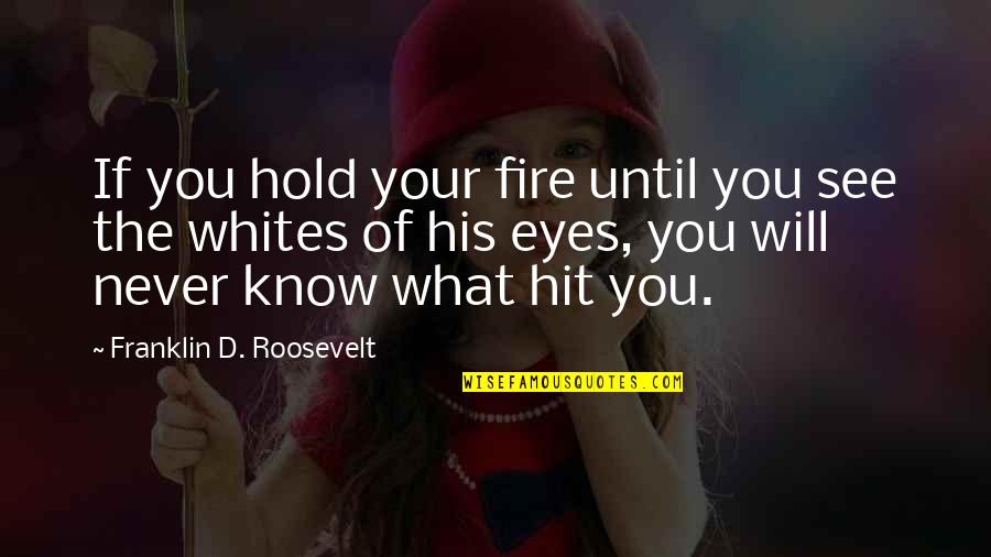 The Will Of Fire Quotes By Franklin D. Roosevelt: If you hold your fire until you see