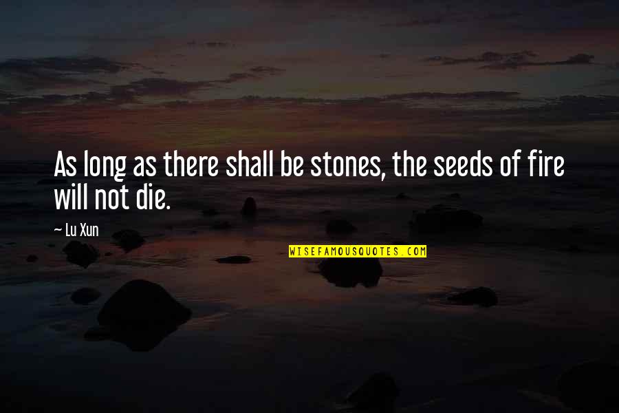 The Will Of Fire Quotes By Lu Xun: As long as there shall be stones, the