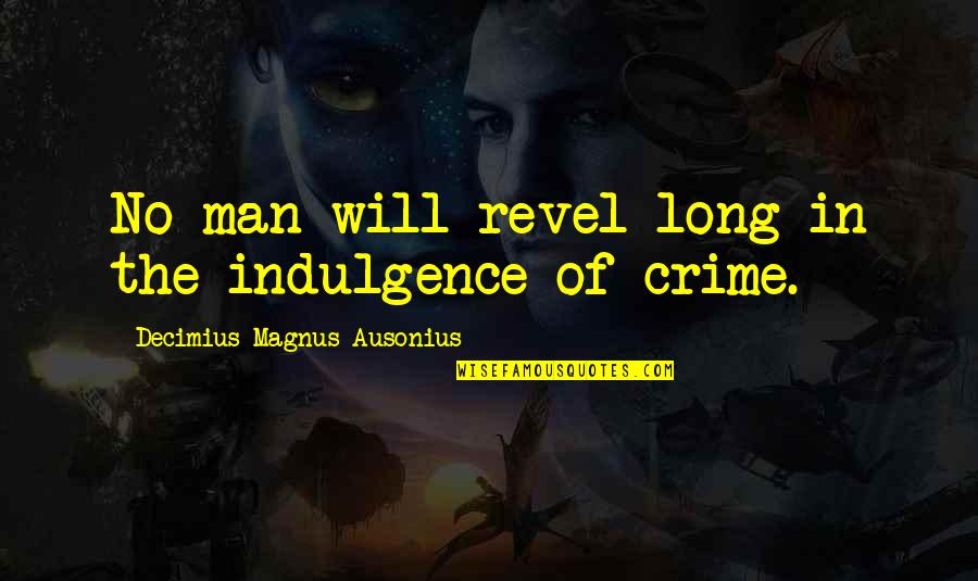 The Will Of Man Quotes By Decimius Magnus Ausonius: No man will revel long in the indulgence