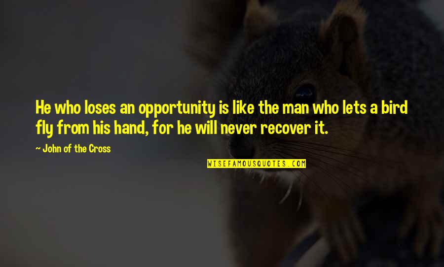 The Will Of Man Quotes By John Of The Cross: He who loses an opportunity is like the