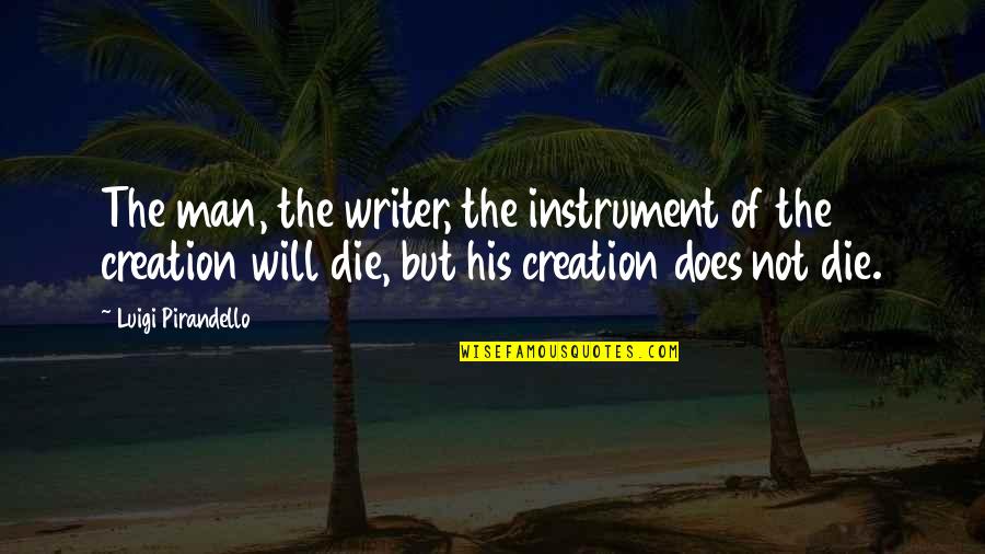 The Will Of Man Quotes By Luigi Pirandello: The man, the writer, the instrument of the