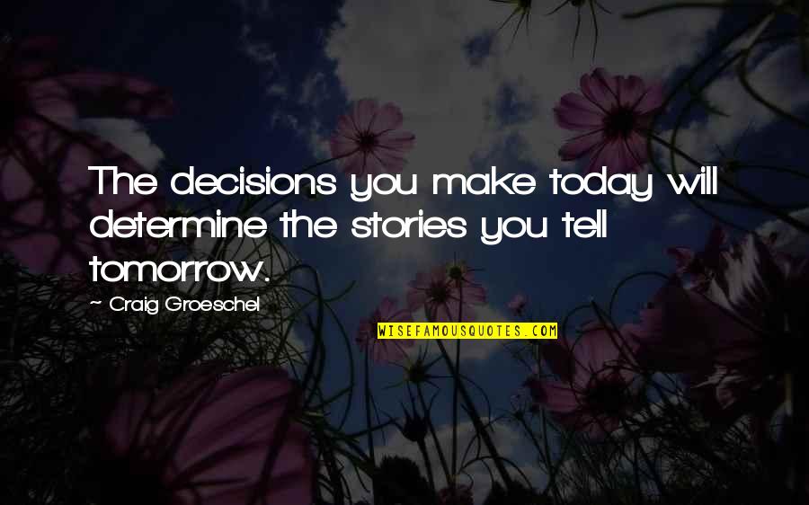 The Will Quotes By Craig Groeschel: The decisions you make today will determine the