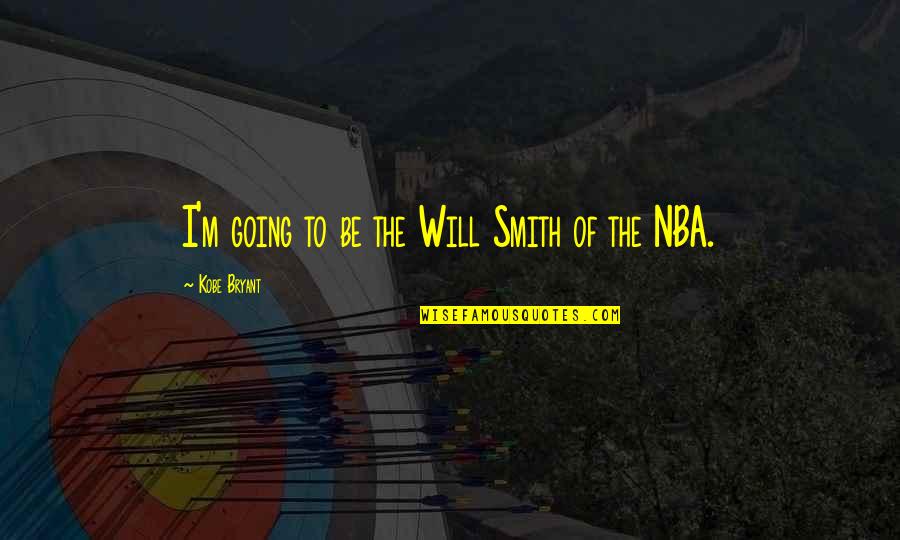 The Will Quotes By Kobe Bryant: I'm going to be the Will Smith of