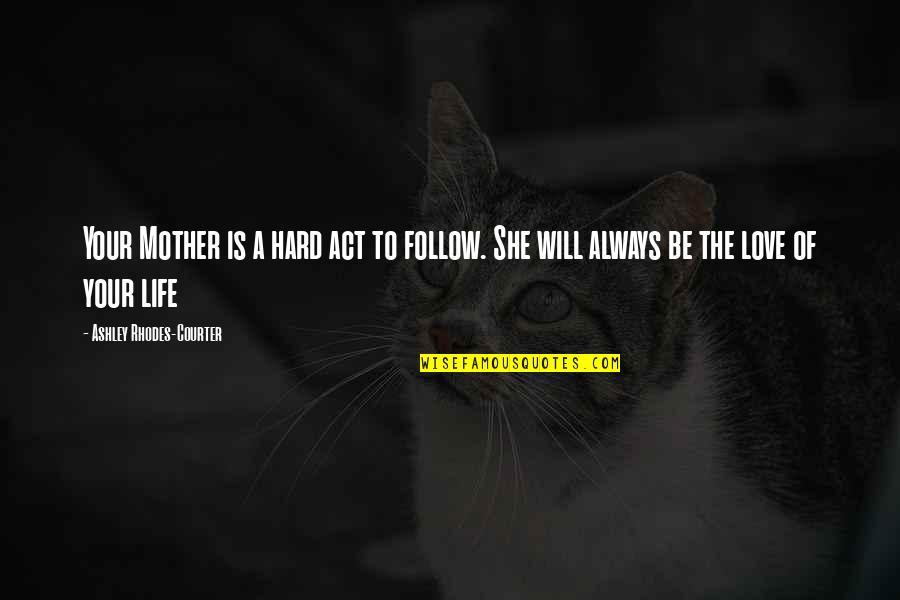 The Will To Act Quotes By Ashley Rhodes-Courter: Your Mother is a hard act to follow. The Will To Act Quotes By Ashley Rhodes-Courter: Your Mother is a hard act to follow.