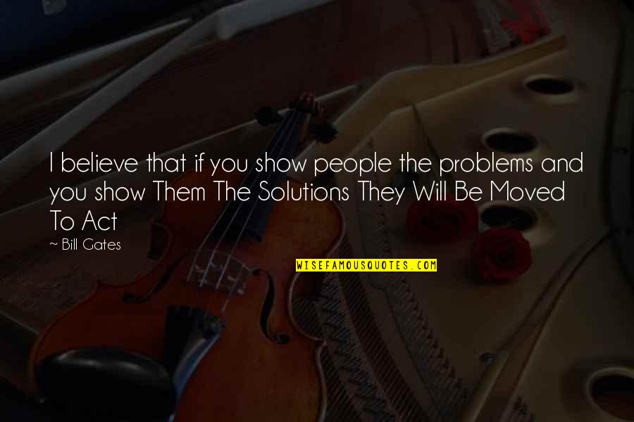 The Will To Act Quotes By Bill Gates: I believe that if you show people the The Will To Act Quotes By Bill Gates: I believe that if you show people the