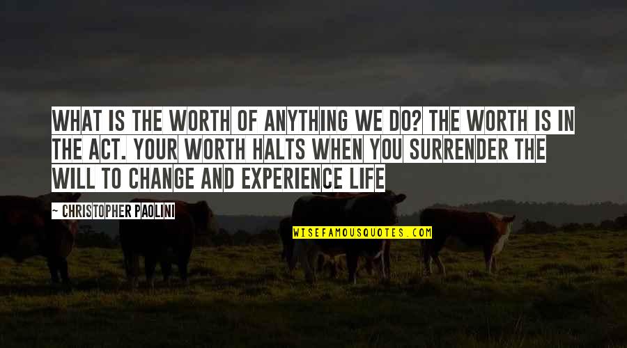 The Will To Act Quotes By Christopher Paolini: What is the worth of anything we do? The Will To Act Quotes By Christopher Paolini: What is the worth of anything we do?