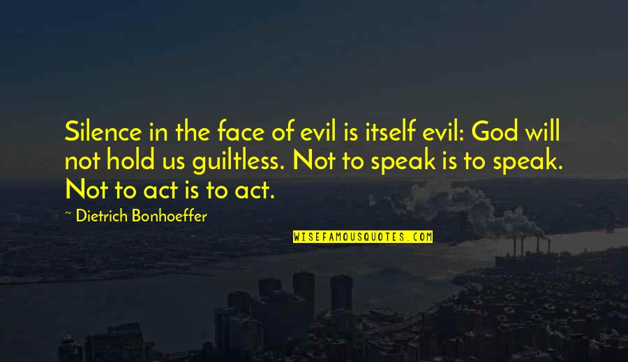 The Will To Act Quotes By Dietrich Bonhoeffer: Silence in the face of evil is itself The Will To Act Quotes By Dietrich Bonhoeffer: Silence in the face of evil is itself