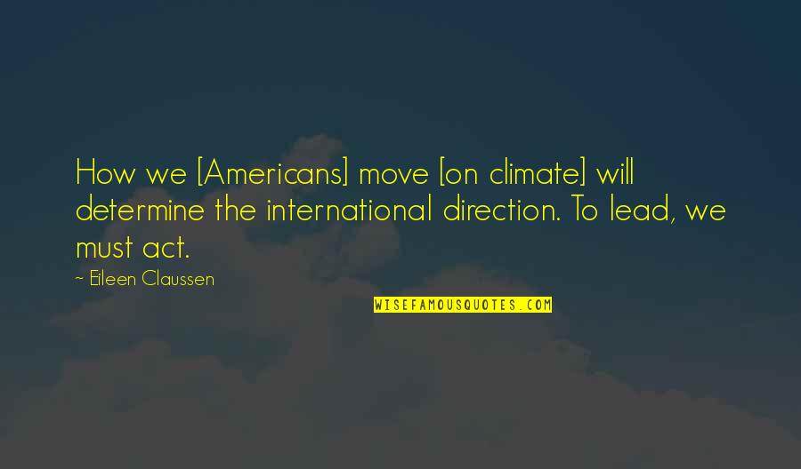 The Will To Act Quotes By Eileen Claussen: How we [Americans] move [on climate] will determine