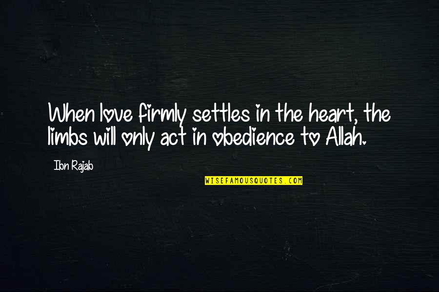 The Will To Act Quotes By Ibn Rajab: When love firmly settles in the heart, the