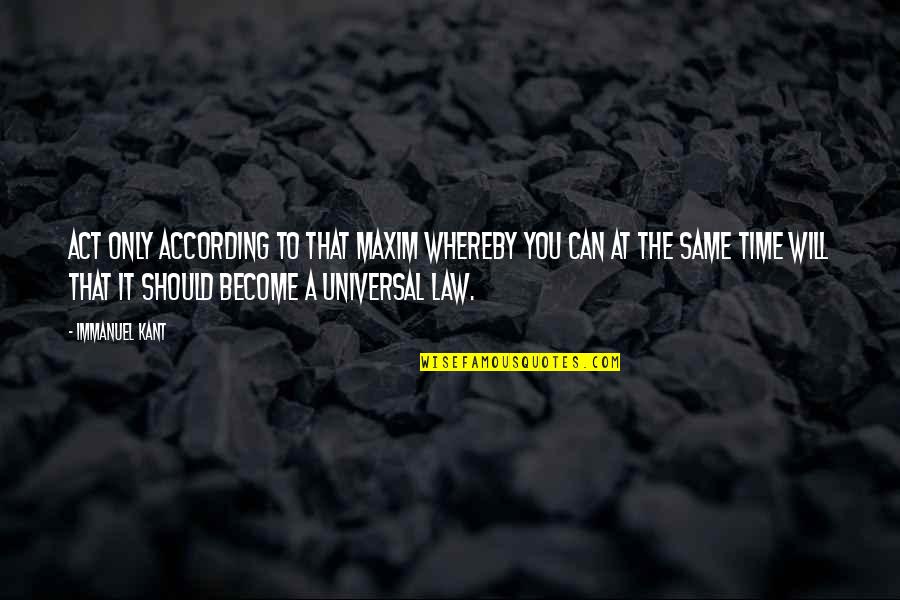 The Will To Act Quotes By Immanuel Kant: Act only according to that maxim whereby you The Will To Act Quotes By Immanuel Kant: Act only according to that maxim whereby you