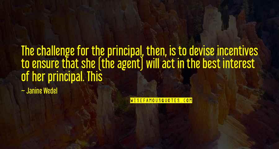 The Will To Act Quotes By Janine Wedel: The challenge for the principal, then, is to The Will To Act Quotes By Janine Wedel: The challenge for the principal, then, is to