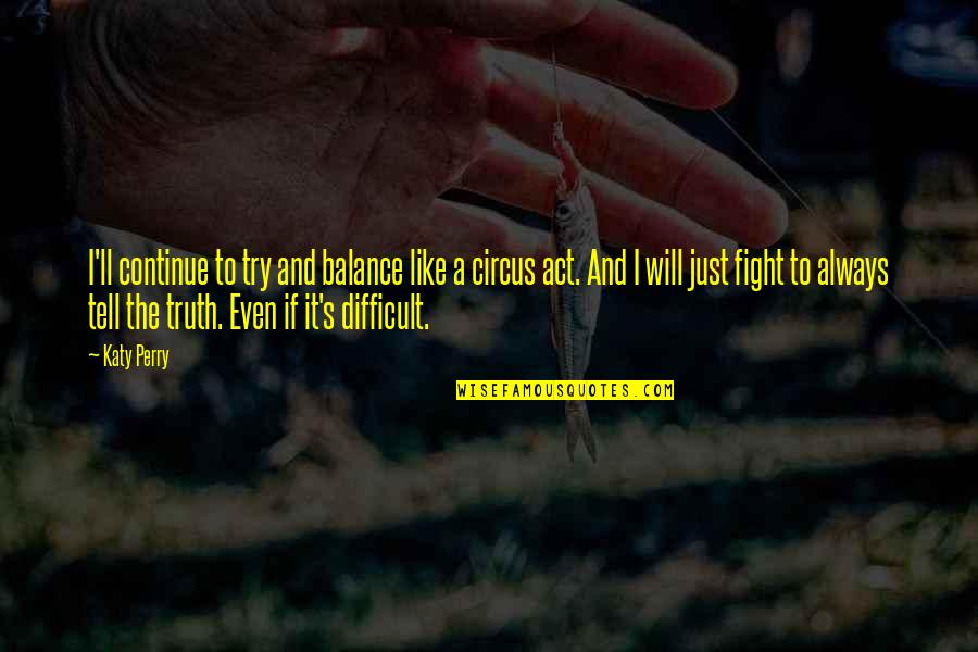 The Will To Act Quotes By Katy Perry: I'll continue to try and balance like a The Will To Act Quotes By Katy Perry: I'll continue to try and balance like a