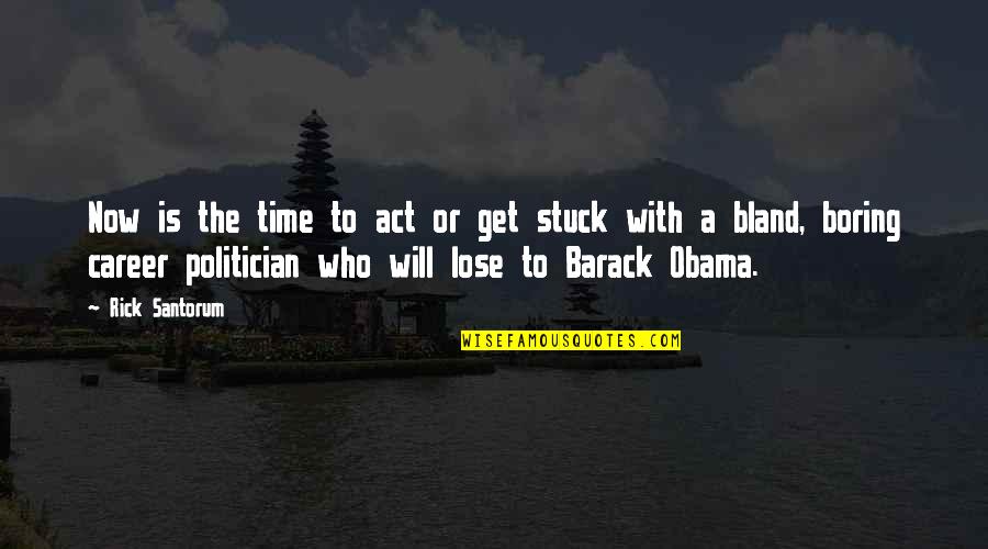The Will To Act Quotes By Rick Santorum: Now is the time to act or get The Will To Act Quotes By Rick Santorum: Now is the time to act or get