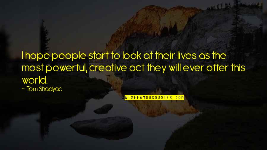 The Will To Act Quotes By Tom Shadyac: I hope people start to look at their The Will To Act Quotes By Tom Shadyac: I hope people start to look at their