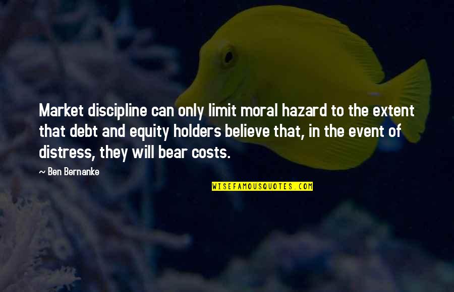 The Will To Believe Quotes By Ben Bernanke: Market discipline can only limit moral hazard to