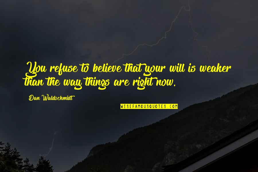 The Will To Believe Quotes By Dan Waldschmidt: You refuse to believe that your will is