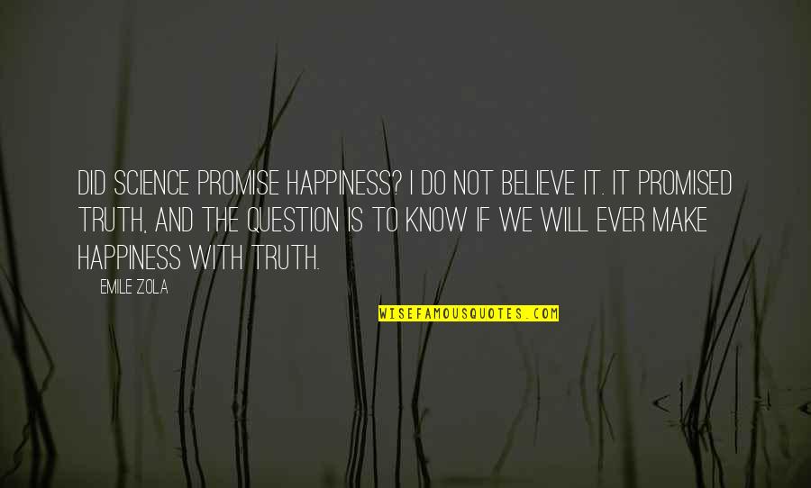 The Will To Believe Quotes By Emile Zola: Did science promise happiness? I do not believe