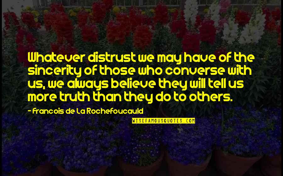 The Will To Believe Quotes By Francois De La Rochefoucauld: Whatever distrust we may have of the sincerity