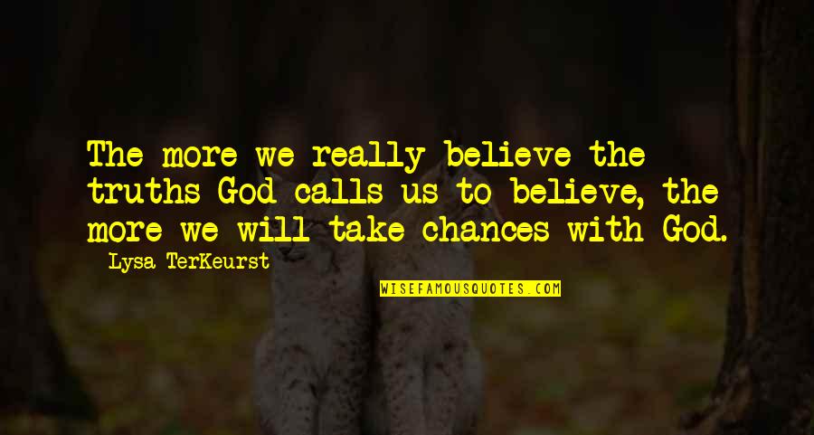 The Will To Believe Quotes By Lysa TerKeurst: The more we really believe the truths God