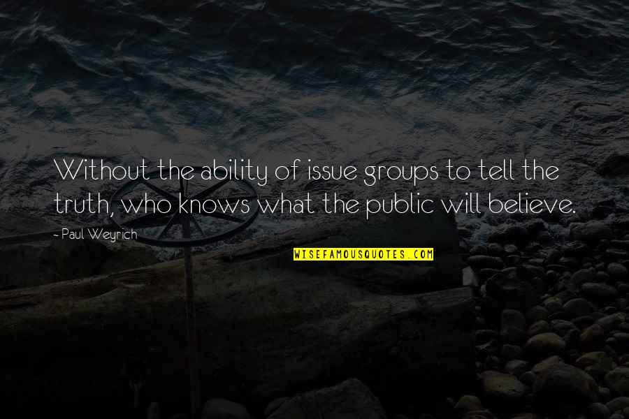The Will To Believe Quotes By Paul Weyrich: Without the ability of issue groups to tell