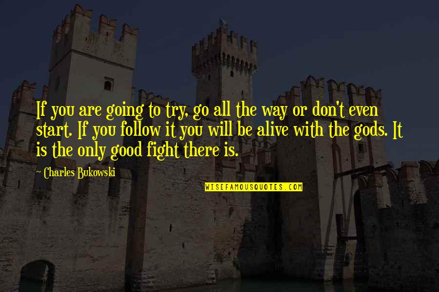 The Will To Fight Quotes By Charles Bukowski: If you are going to try, go all