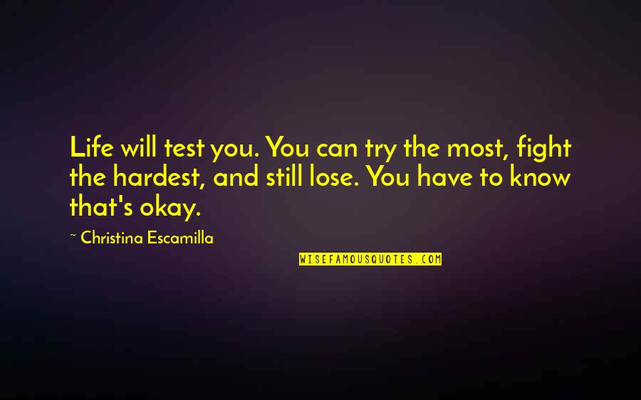 The Will To Fight Quotes By Christina Escamilla: Life will test you. You can try the