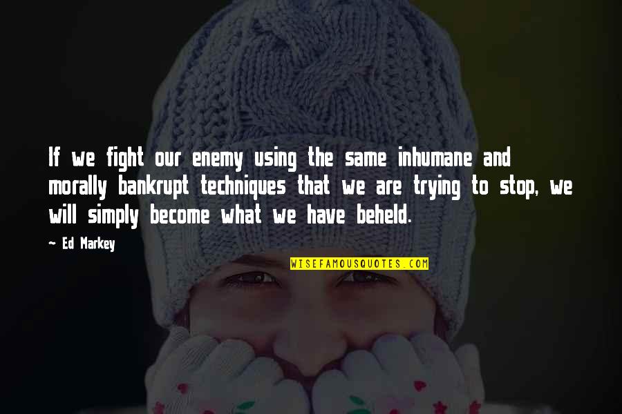 The Will To Fight Quotes By Ed Markey: If we fight our enemy using the same