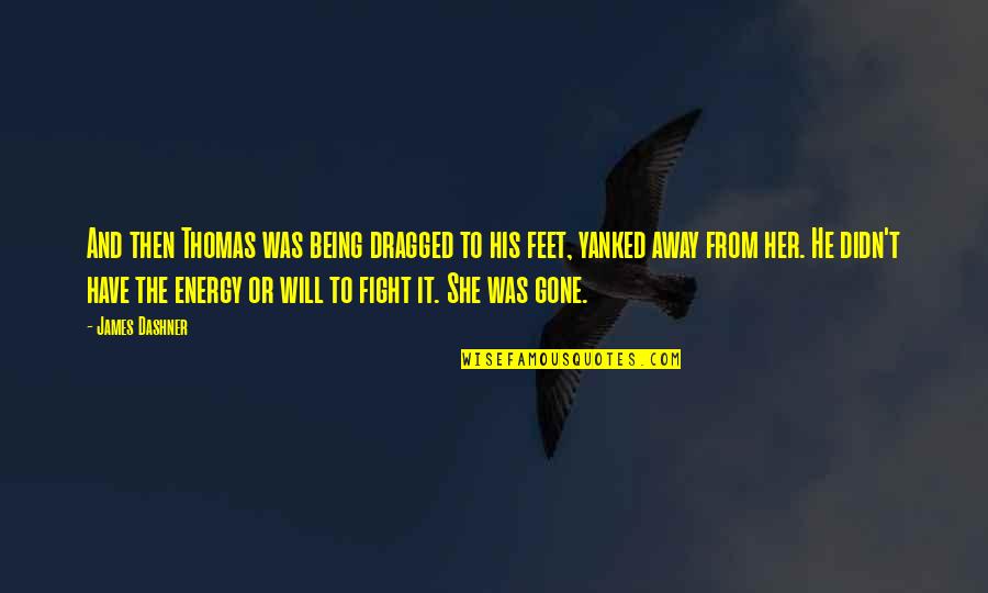 The Will To Fight Quotes By James Dashner: And then Thomas was being dragged to his