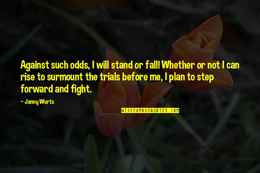 The Will To Fight Quotes By Janny Wurts: Against such odds, I will stand or fall!