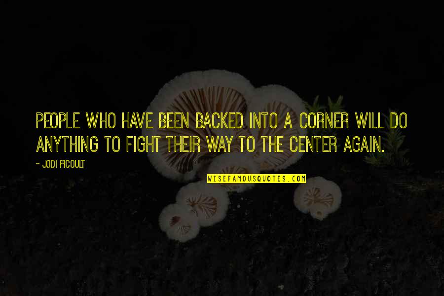 The Will To Fight Quotes By Jodi Picoult: People who have been backed into a corner
