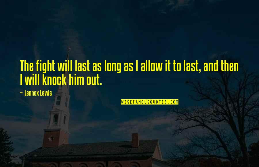 The Will To Fight Quotes By Lennox Lewis: The fight will last as long as I