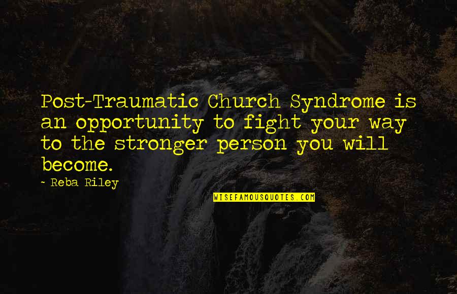 The Will To Fight Quotes By Reba Riley: Post-Traumatic Church Syndrome is an opportunity to fight