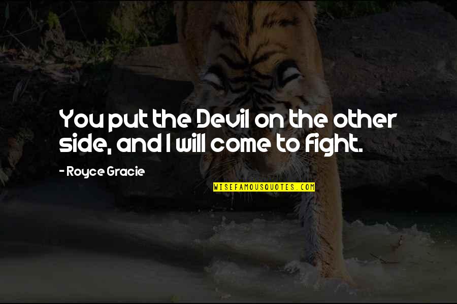 The Will To Fight Quotes By Royce Gracie: You put the Devil on the other side,