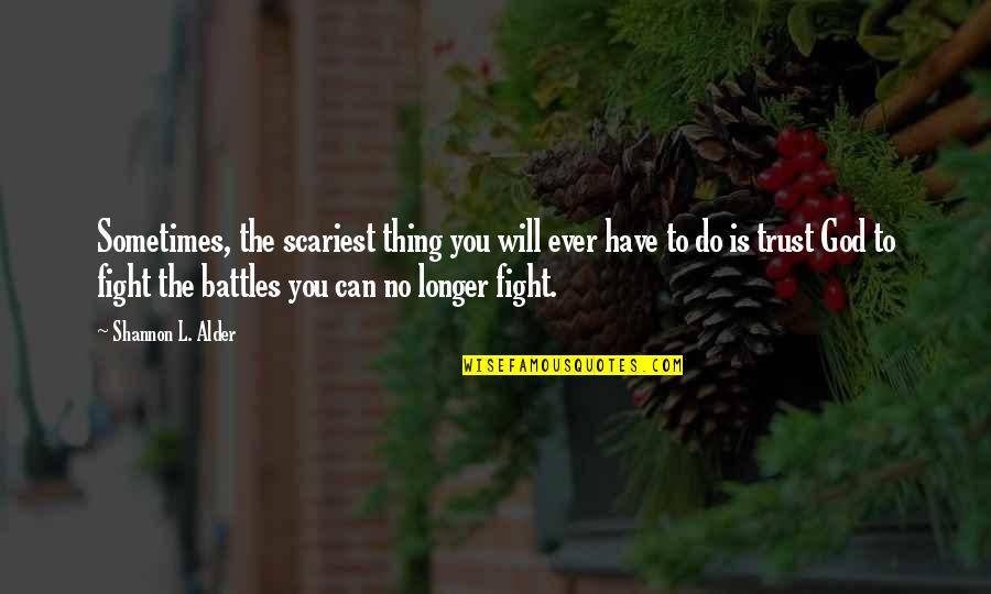 The Will To Fight Quotes By Shannon L. Alder: Sometimes, the scariest thing you will ever have