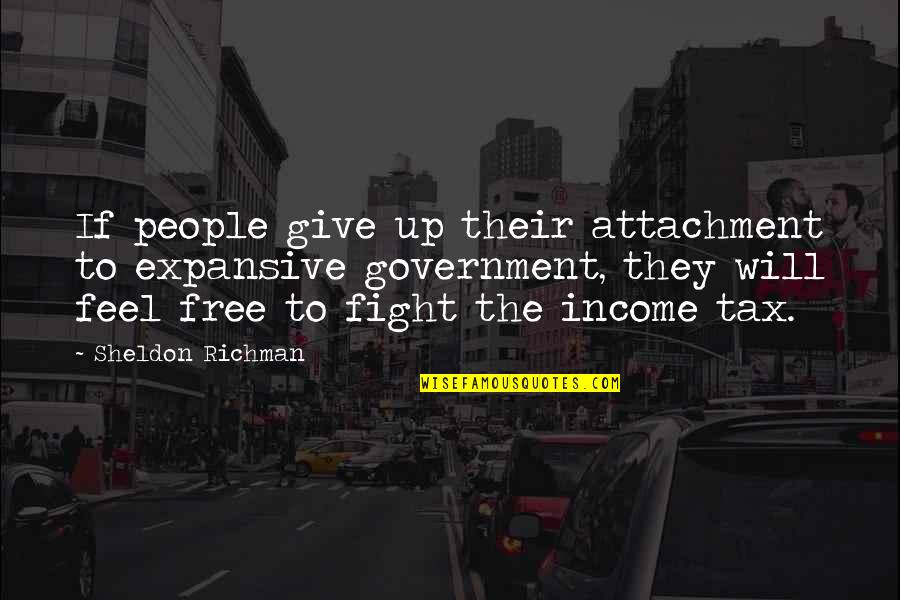 The Will To Fight Quotes By Sheldon Richman: If people give up their attachment to expansive
