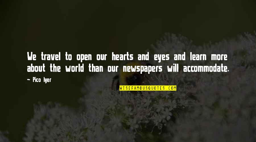 The Will To Learn Quotes By Pico Iyer: We travel to open our hearts and eyes The Will To Learn Quotes By Pico Iyer: We travel to open our hearts and eyes