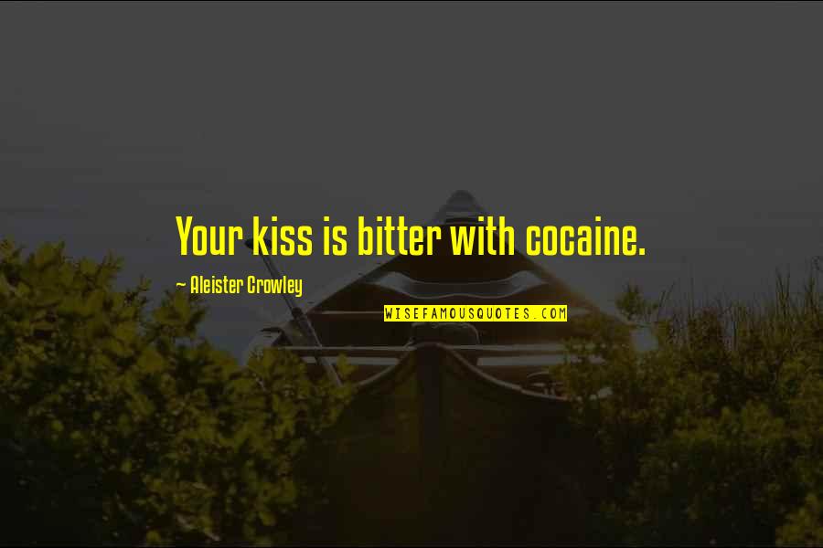 The Will To Power Book Quotes By Aleister Crowley: Your kiss is bitter with cocaine.