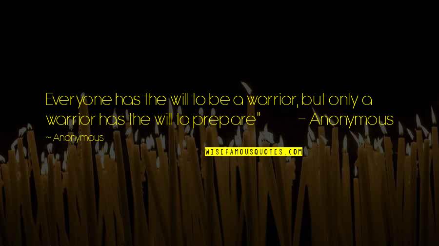 The Will To Prepare Quotes By Anonymous: Everyone has the will to be a warrior, The Will To Prepare Quotes By Anonymous: Everyone has the will to be a warrior,