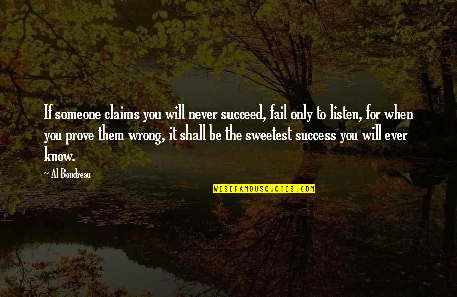 The Will To Succeed Quotes By Al Boudreau: If someone claims you will never succeed, fail