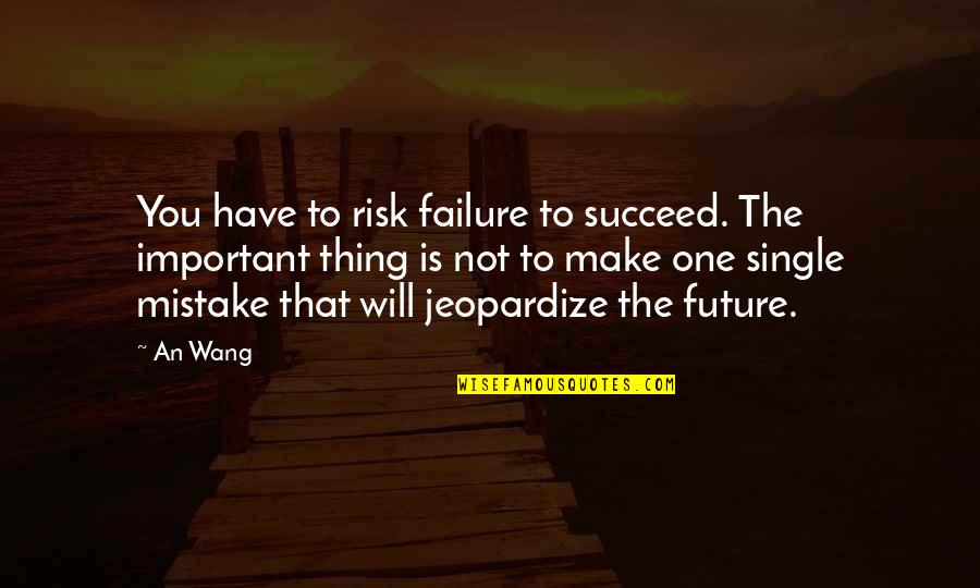 The Will To Succeed Quotes By An Wang: You have to risk failure to succeed. The