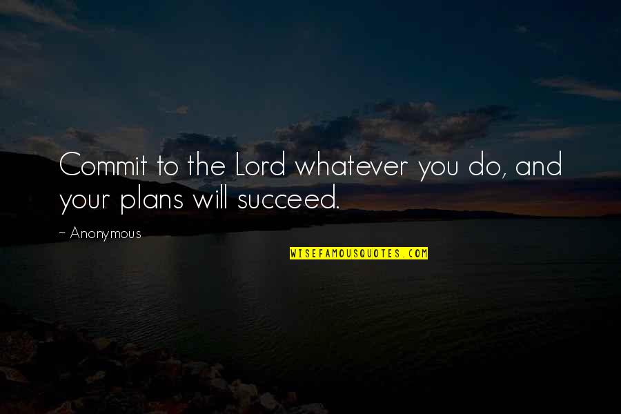 The Will To Succeed Quotes By Anonymous: Commit to the Lord whatever you do, and